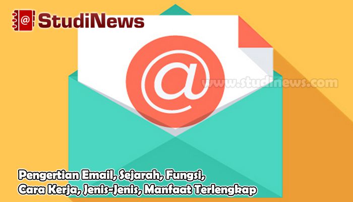 Pengertian Email, Sejarah, Fungsi, Cara Kerja, Jenis-Jenis, Manfaat