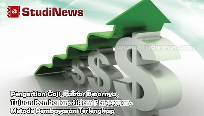 Pengertian Gaji, Faktor Besarnya, Tujuan Pemberian, Sistem Penggajian, Metode Pembayaran