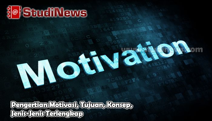 Pengertian Motivasi, Tujuan, Konsep, Jenis-Jenis