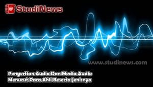 Pengertian Audio Dan Media Audio Menurut Para Ahli Beserta Jenisnya