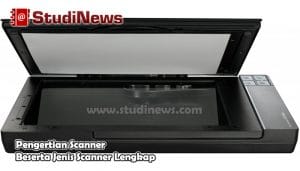 Pengertian Scanner Beserta Jenis Scanner Lengkap