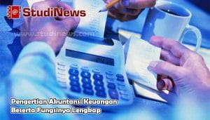 Pengertian Akuntansi Keuangan Beserta Fungsinya Lengkap