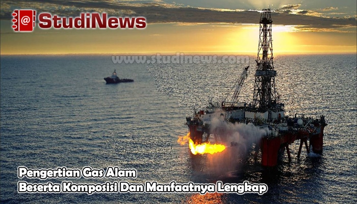 Pengertian Gas Alam Beserta Komposisi Dan Manfaatnya Lengkap