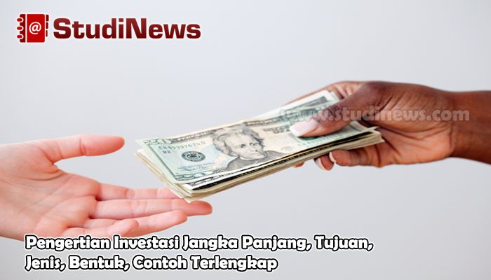 Pengertian Investasi Jangka Panjang, Tujuan, Jenis, Bentuk, Contoh