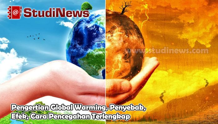 Pengertian Global Warming, Penyebab, Efek, Cara Pencegahan