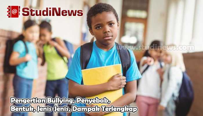 Pengertian Bullying, Penyebab, Bentuk, Jenis-Jenis, Dampak