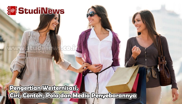 √ Pengertian Westernisasi, Ciri, Contoh, Pola dan Media Penyebarannya