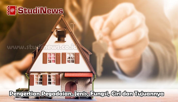 Pengertian Pegadaian, Jenis, Fungsi, Ciri dan Tujuannya