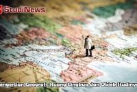 Pengertian Geografi, Ruang Lingkup dan Objek Studinya