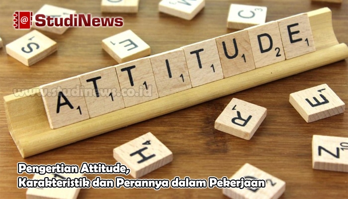 Pengertian Attitude, Karakteristik dan Perannya dalam Pekerjaan