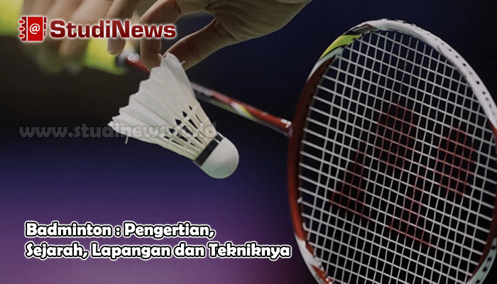 Badminton Pengertian Sejarah Lapangan dan Tekniknya