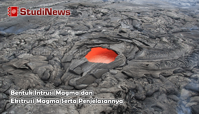 Bentuk Intrusi Magma dan Ekstrusi Magma Serta Penjelasannya