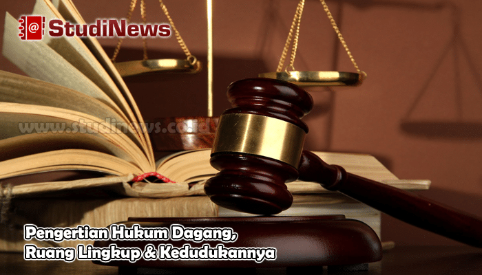 Pengertian Hukum Dagang Ruang Lingkup & Kedudukannya