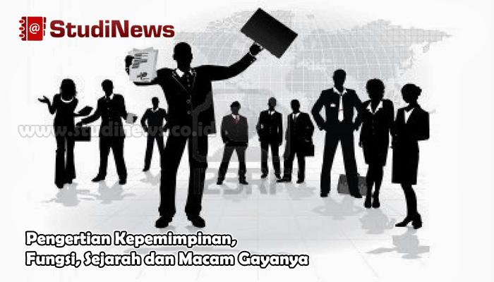 Pengertian Kepemimpinan Fungsi Sejarah dan Macam Gayanya